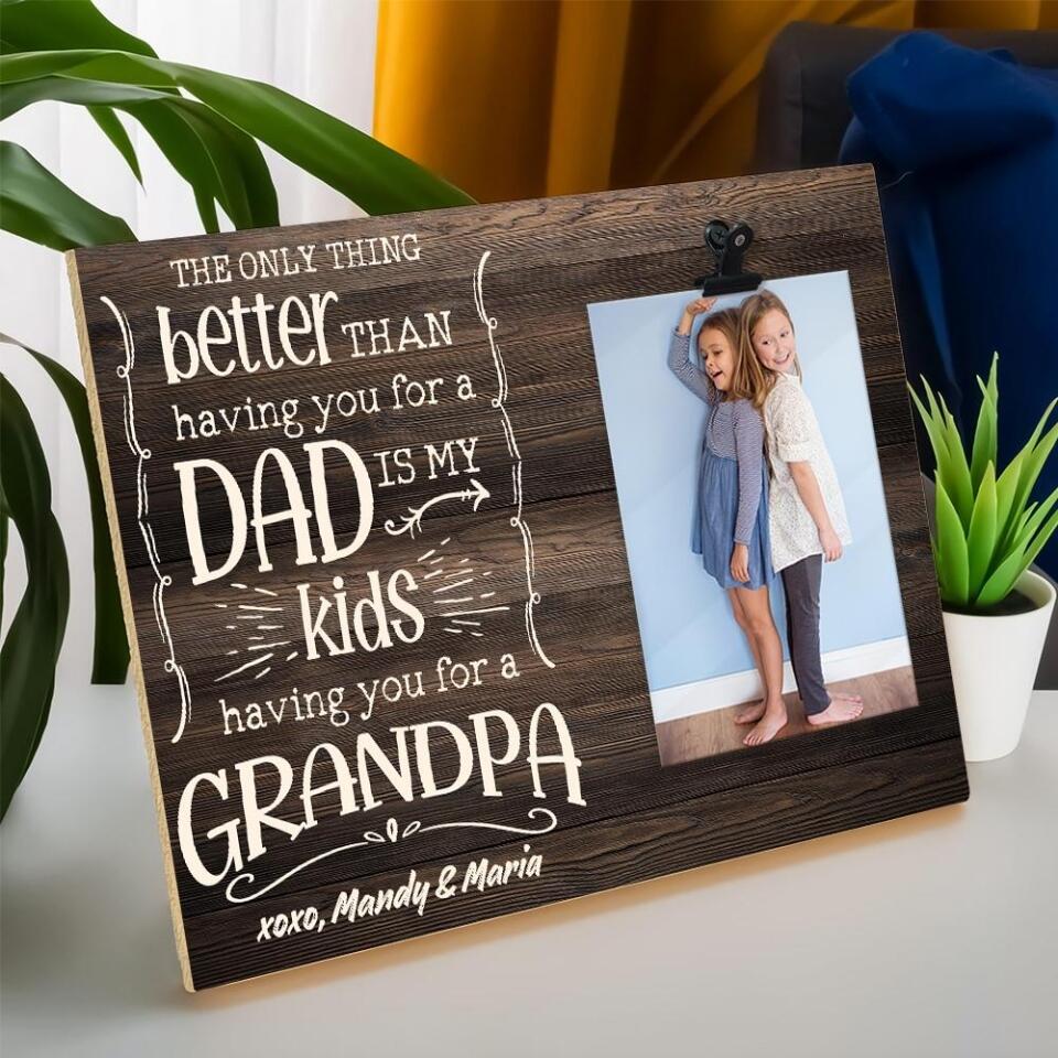 The Only Thing Better Than Having You For A Dad - Personalized Photo Clip Frame - Best Birthday Gift For Him - 207HNTHPT436