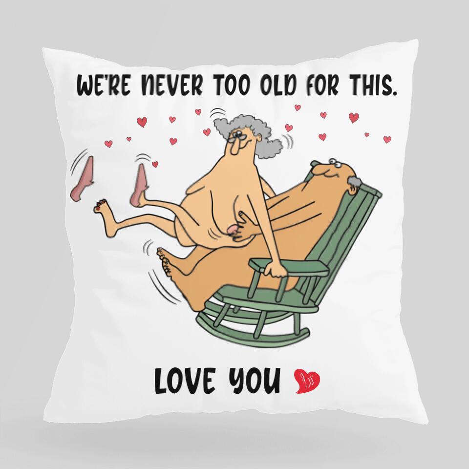 We Are Never Too Old For This Love You- Best Gift For Anniversary Pillow -208IHNTHPI497