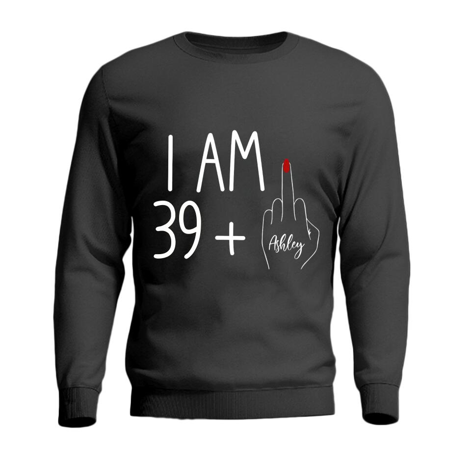 I am 39 + T-shirt, 40th Birthday Sweatshirt - Custom Age Hoodie - Funny Birthday Gift for Women