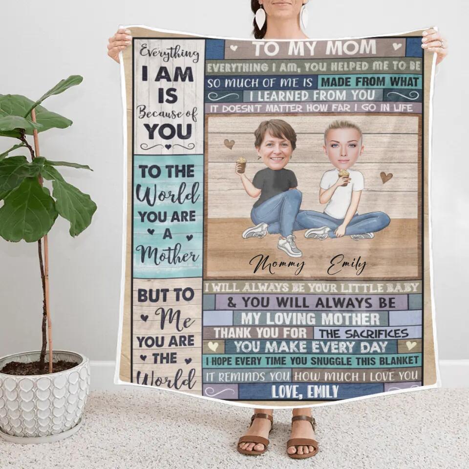 To My Mom Everything I Am Is Because Of You - Personalized Upload Photo Blanket - Best Gift For Mom From Daughter Anniversary Gift - 212IHNVSBL910
