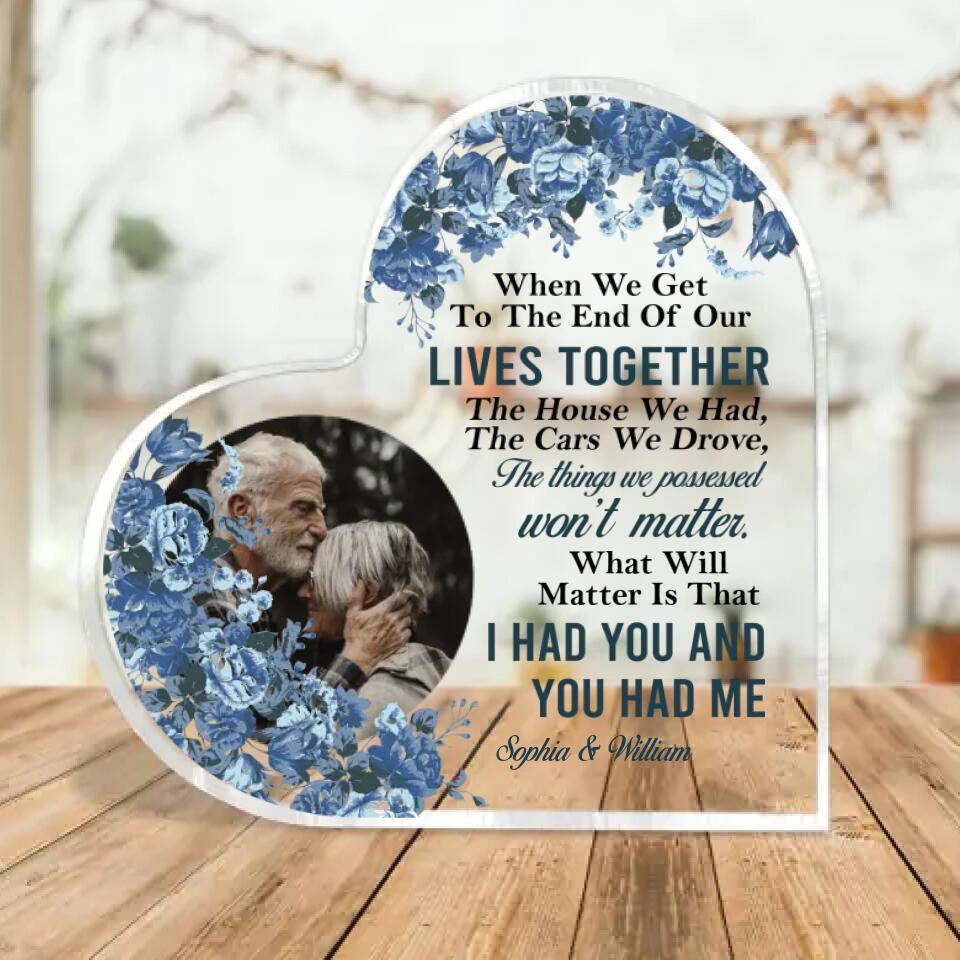 When We Get To The End Of Our Live Together, I Had You And You Had Me - Best Anniversary, Birthday Gift for Parents, Grandparents - 212IHNVSAP959