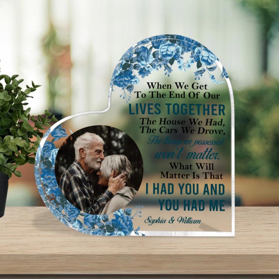 When We Get To The End Of Our Live Together, I Had You And You Had Me - Best Anniversary, Birthday Gift for Parents, Grandparents - 212IHNVSAP959
