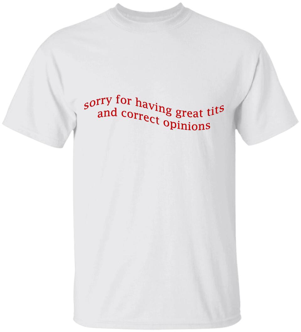Sorry For Having Great Tits and Correct Opinions - Funny Tshirt Sweater - Best Funny Sorry Gifts For Him Husband - 301IHPVSTS032