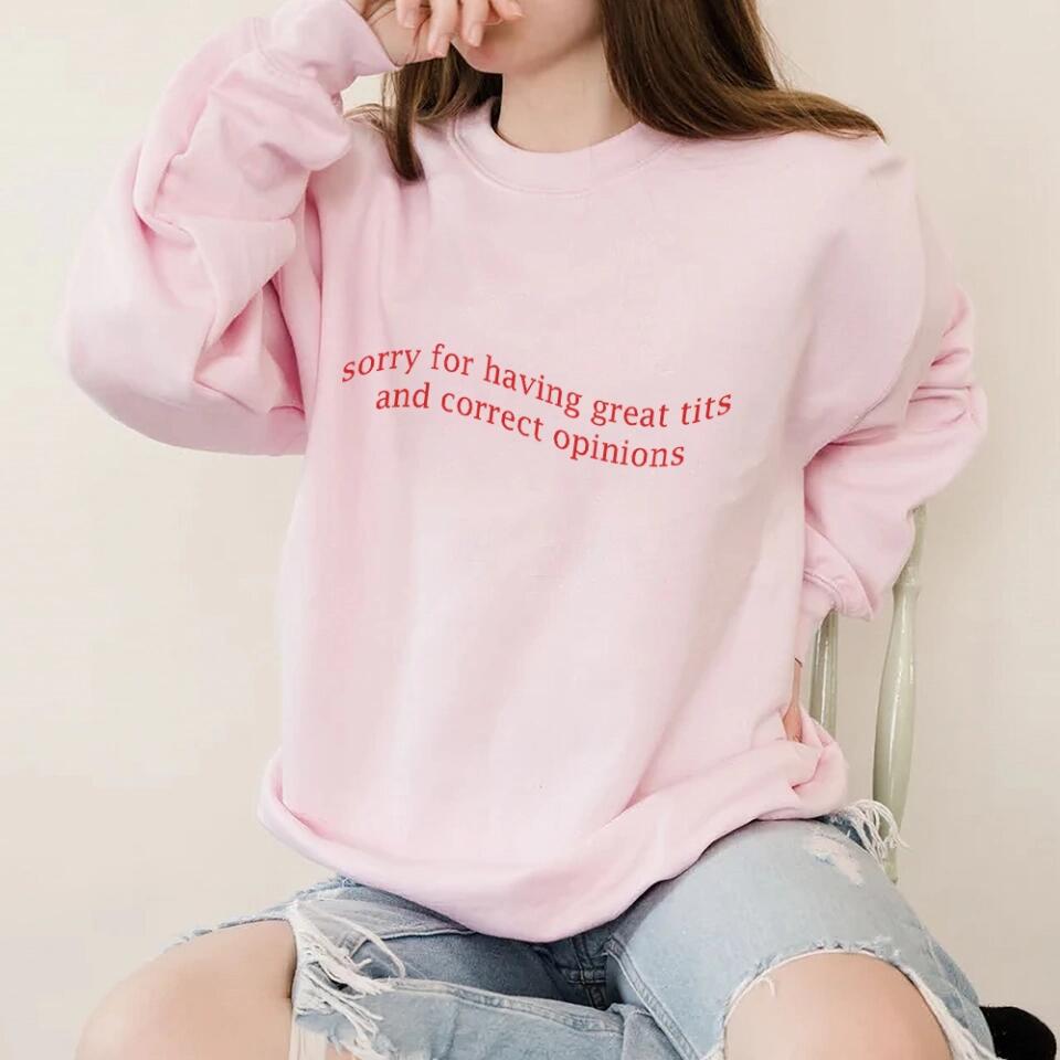 Sorry For Having Great Tits and Correct Opinions - Funny Tshirt Sweater - Best Funny Sorry Gifts For Him Husband - 301IHPVSTS032