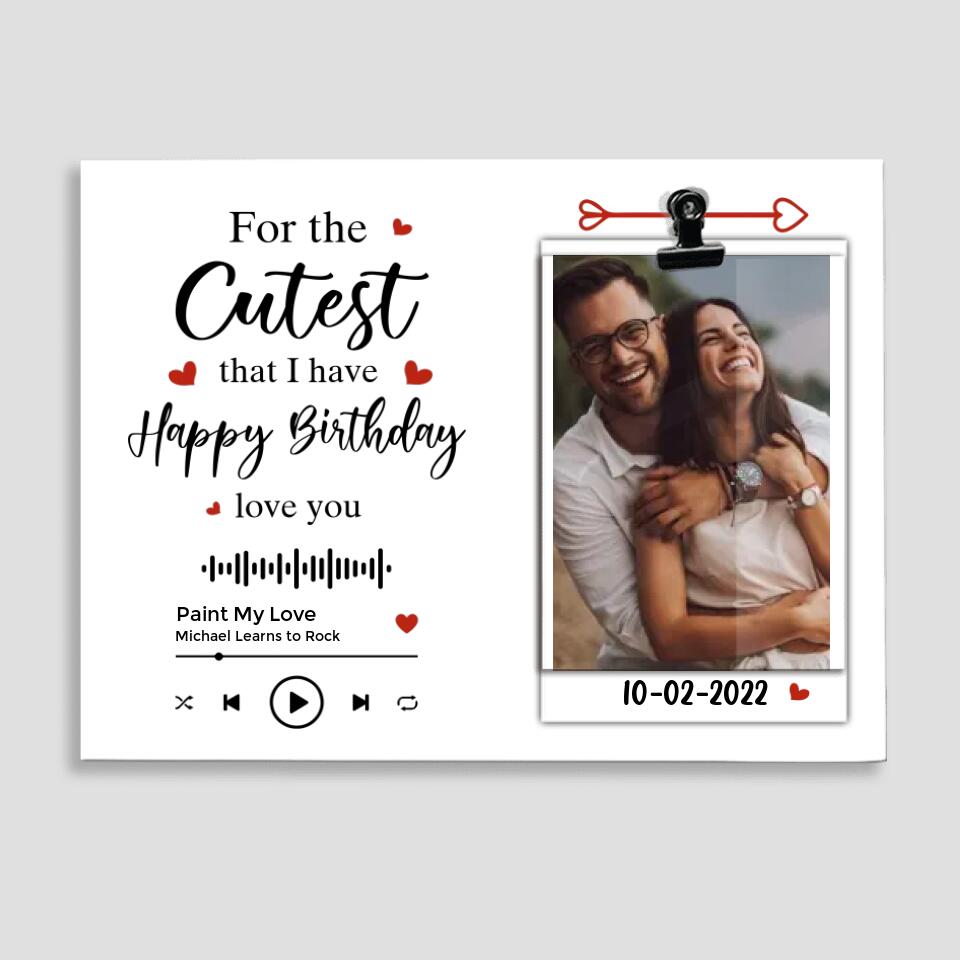 Personalized Valentine Gifts - For The Cutest That I Have Happy Birthday Love You Custom Photo Clip Frame