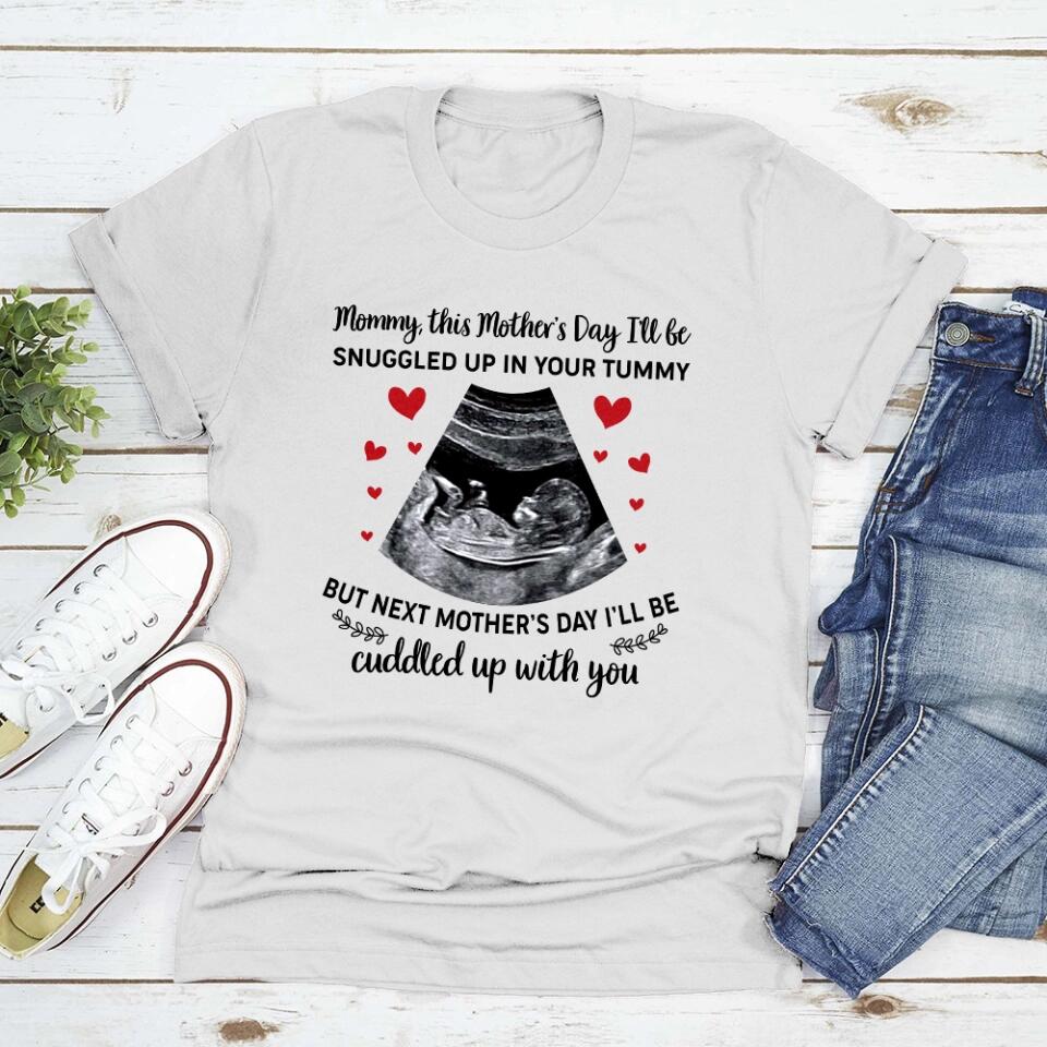 Mommy This Mother's Day I'll Be Snuggled Up In Your Tummy - Personalized T-shirt - Best Gift For Her For Mom Pregnancy Gifts For Pregnant Women - 302IHPNPTS240