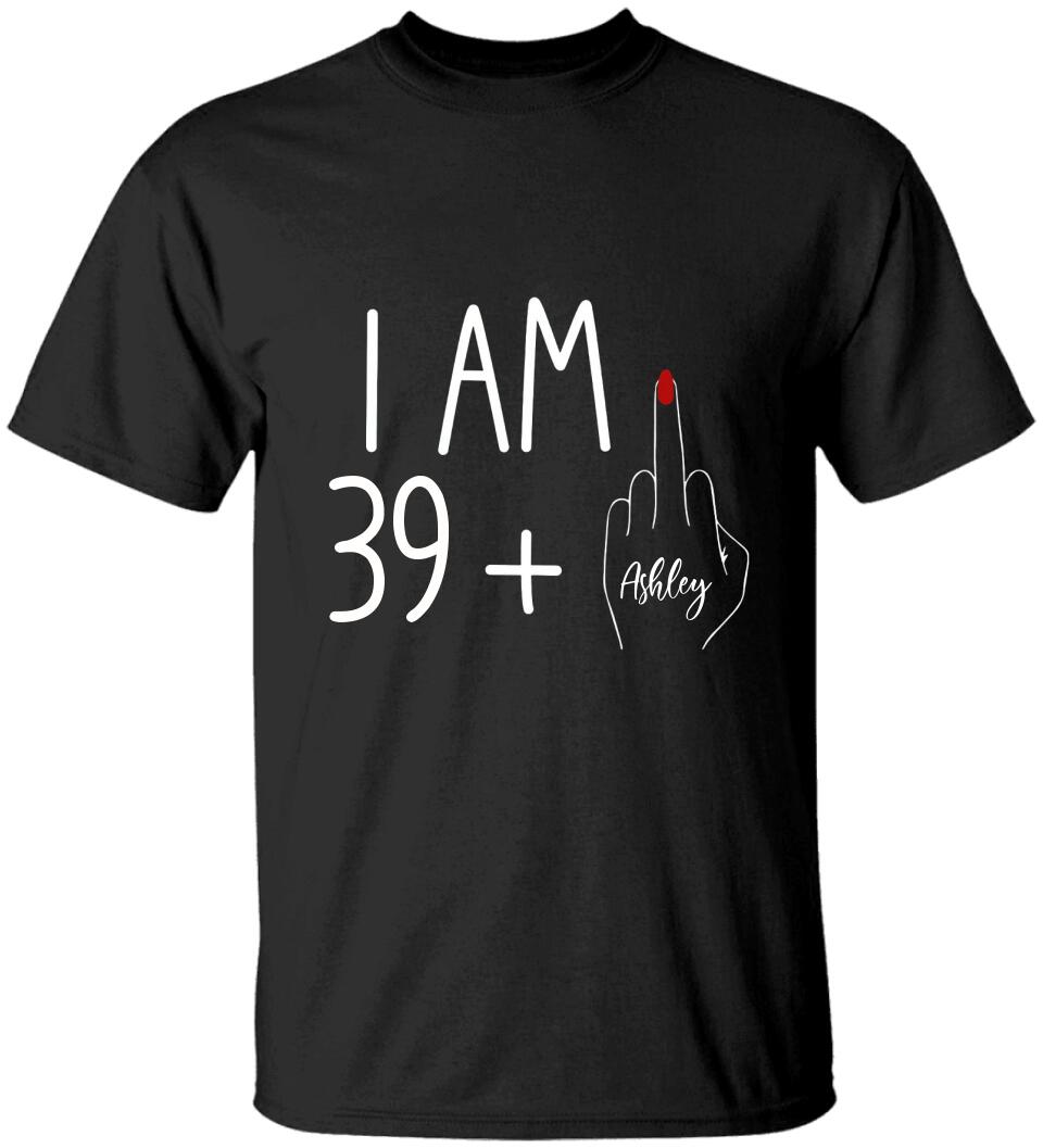 I am 39 + T-shirt, 40th Birthday Sweatshirt - Custom Age Hoodie - Funny Birthday Gift for Women