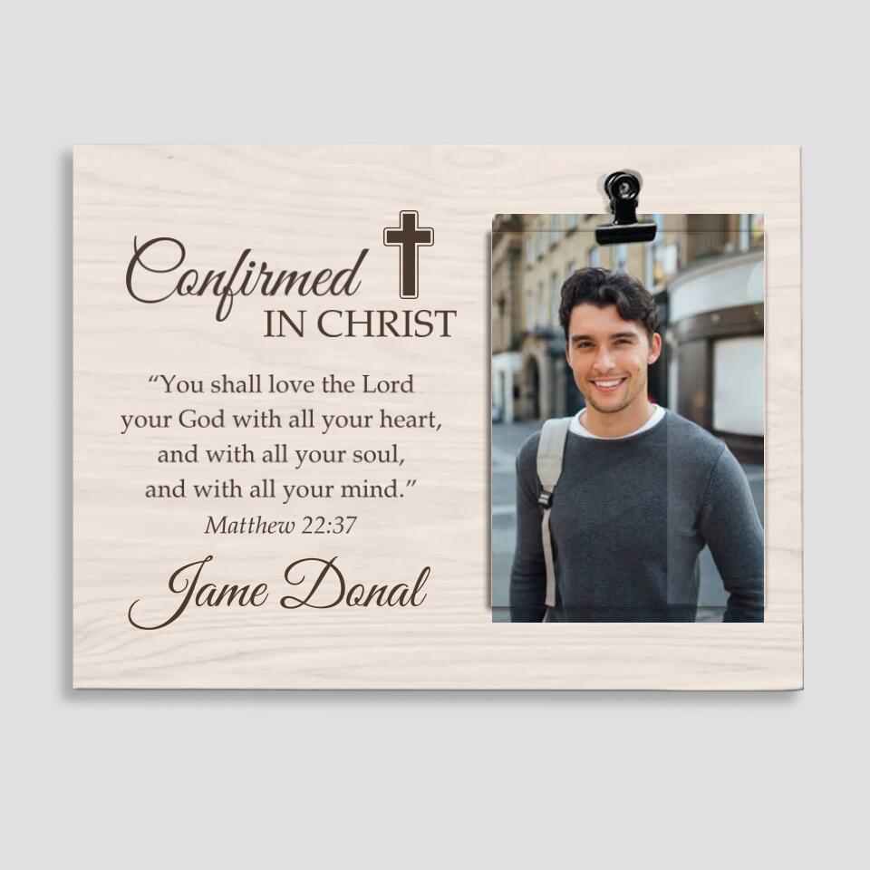 Confirmed in Christ You Shall Love the Lord Your God with All Your Heart - Matthew 22:37 - Personalized Name - Custom Your Picture - Photo Clip Frame - Best Confirmation Gifts For Boys Girls - for Jesus Lovers - Christian Gifts - 303ICNNPPT330