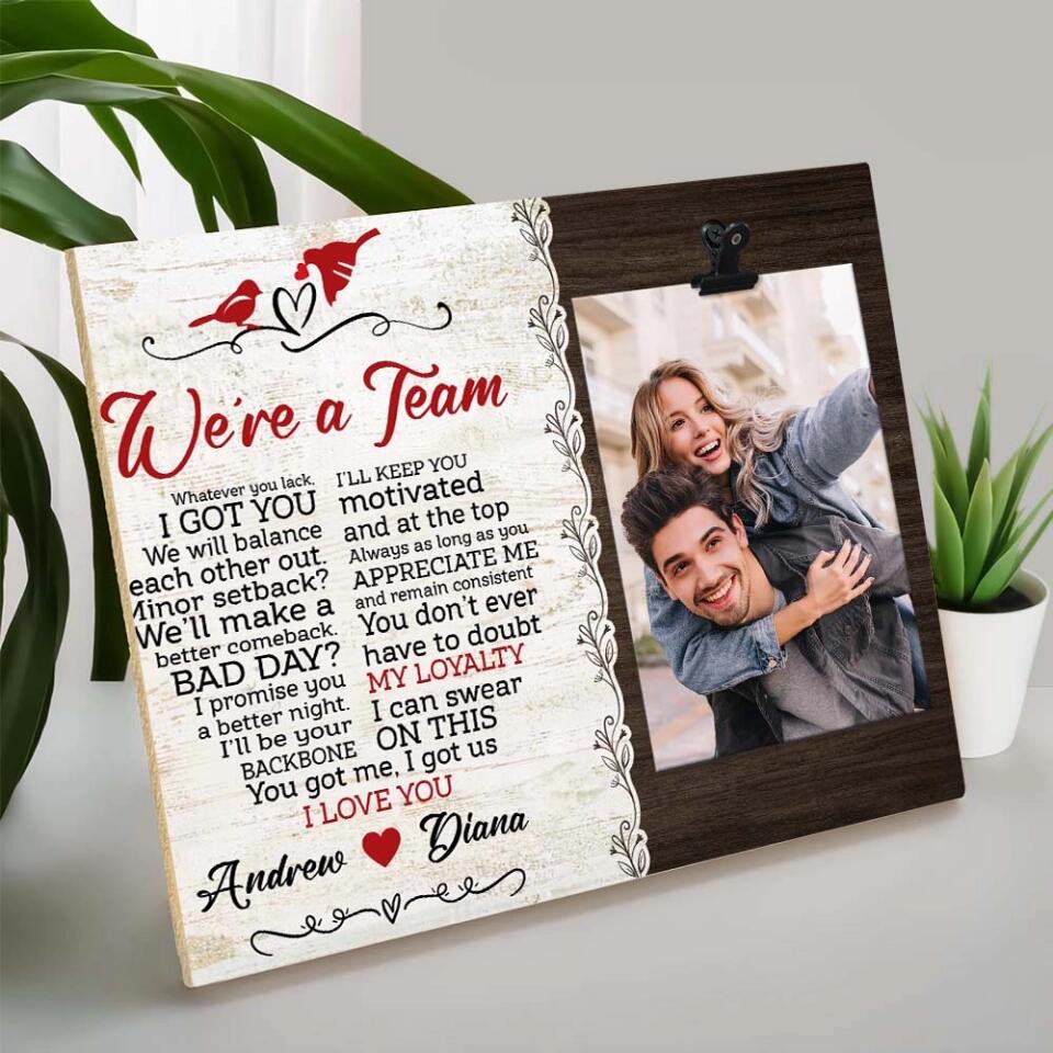 We Are A Team You Got Me I Got Us I Love You - Personalized Photo Clip Frame - Best Gift For Couples