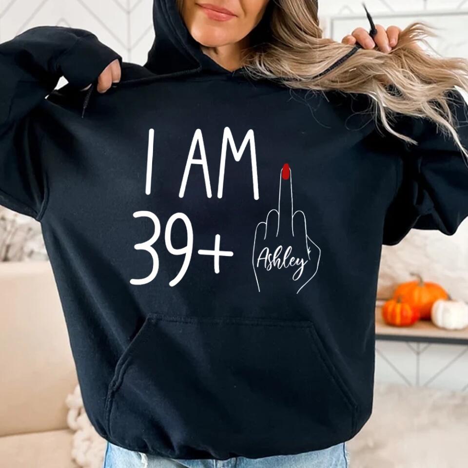 I am 39 + T-shirt, 40th Birthday Sweatshirt - Custom Age Hoodie - Funny Birthday Gift for Women