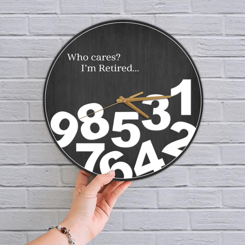 Who Cares I'm Retired - Personalized Wall Clock - Funny Gift for Retirement - Home Wall Decor