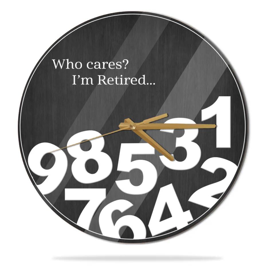 Who Cares I'm Retired - Personalized Wall Clock - Funny Gift for Retirement - Home Wall Decor