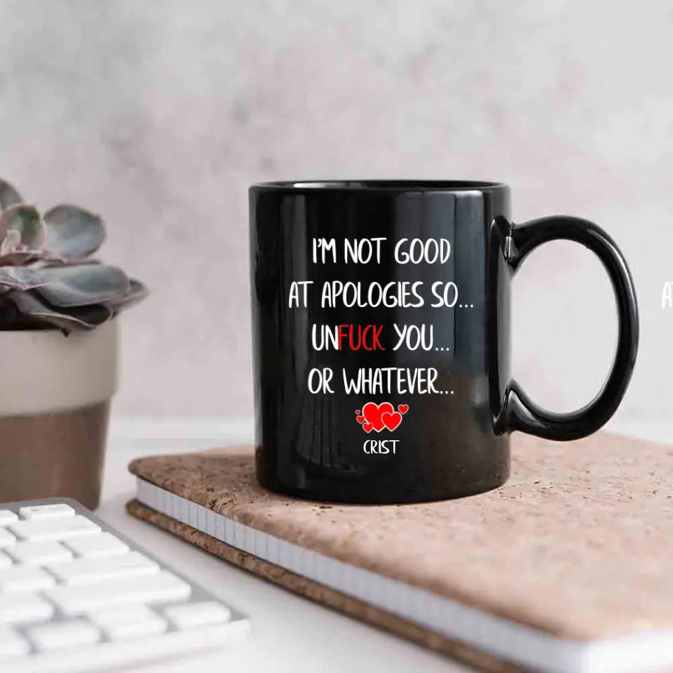 I'm Not Good At Apologies So... Unfuck You... Or Whatever - Personalized Black Mug - Funny Sorry Gift