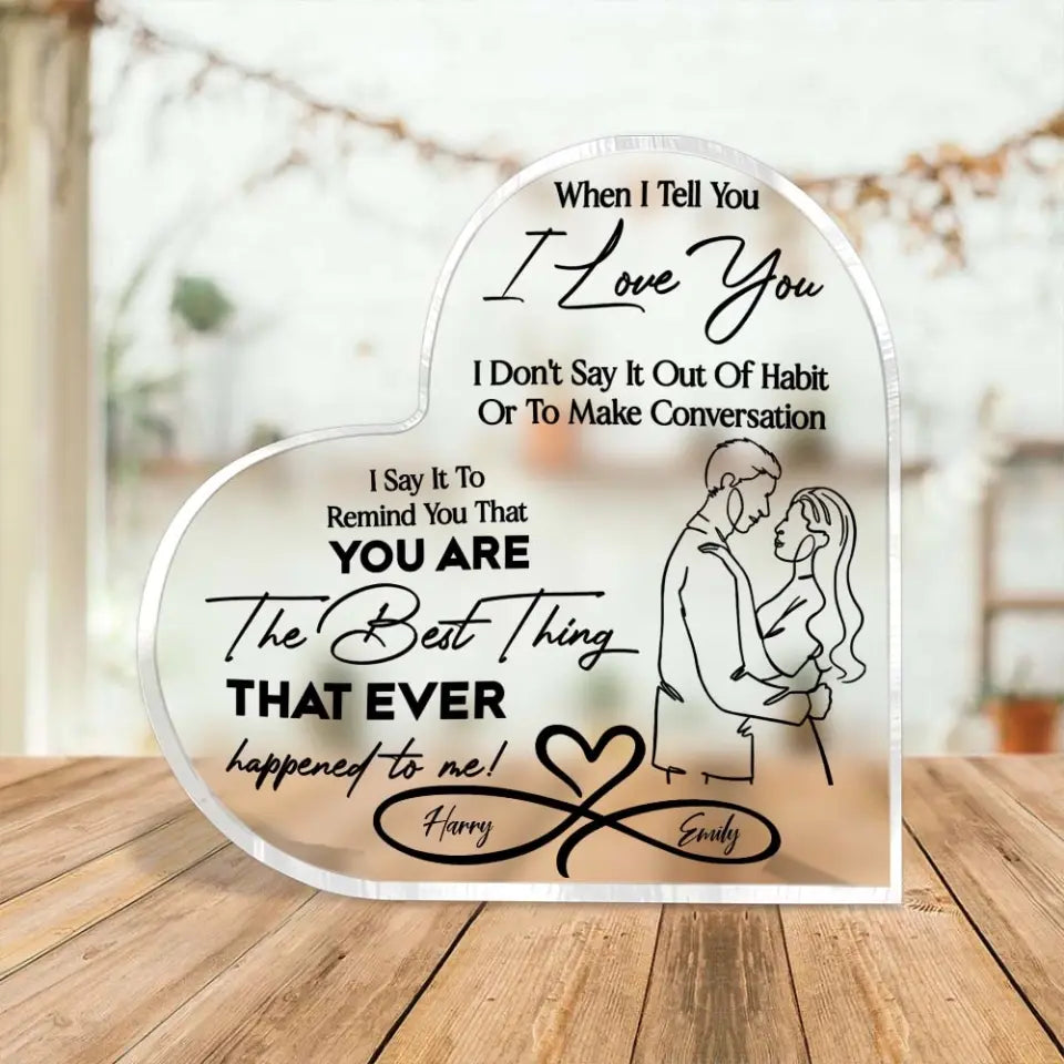 When I Tell You I Love You - Personalized Heart Acrylic Plaque Home Decor - Best Gift For Wife Husband To Show Love Say I'm Sorry - 304IHPTLAP484