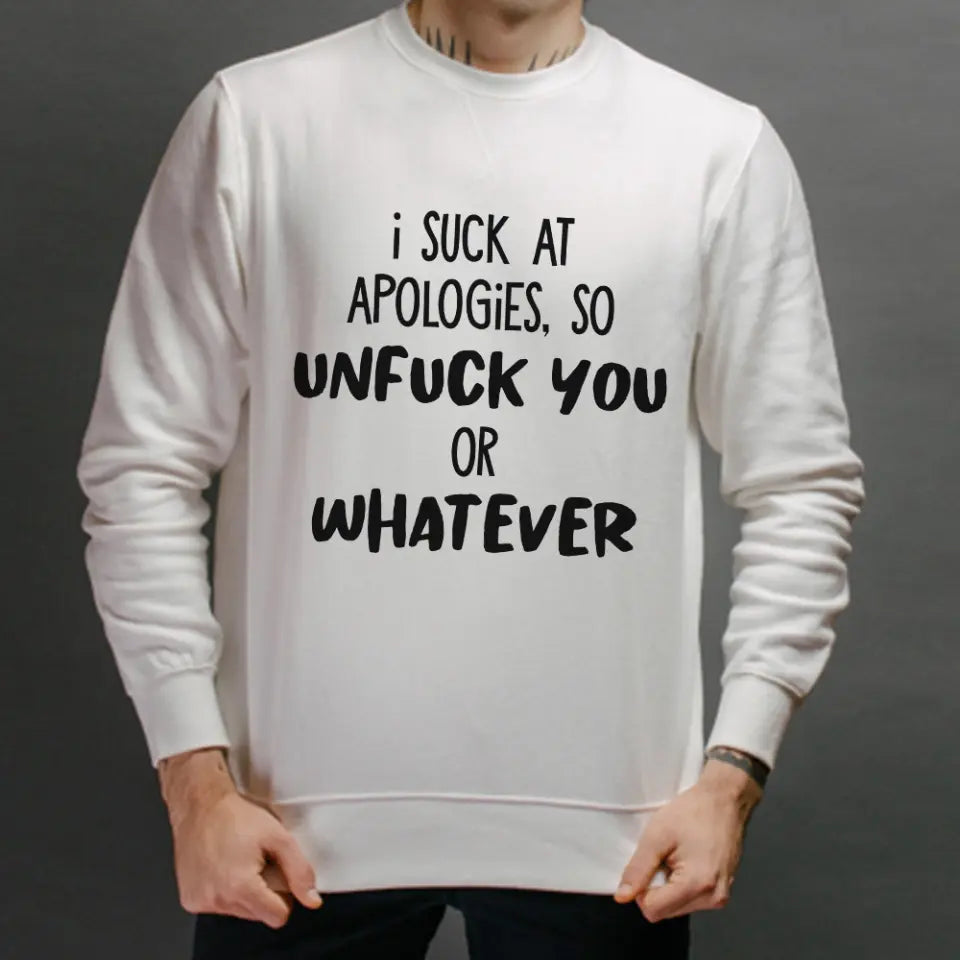 I Suck At Apologies So Unfuck You Or Whatever - Special Sweatshirt - Sorry Gift For Him/Her For Husband/Wife - Funny Gift For Couples For Lover - 305IHPNPTS622