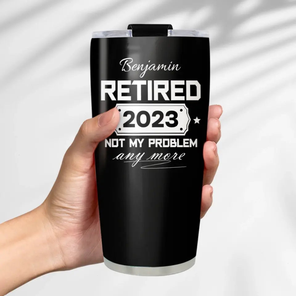 Retired, Not My Problem Any More -Personalized Stainless Steel Tumbler - Retirement Gift