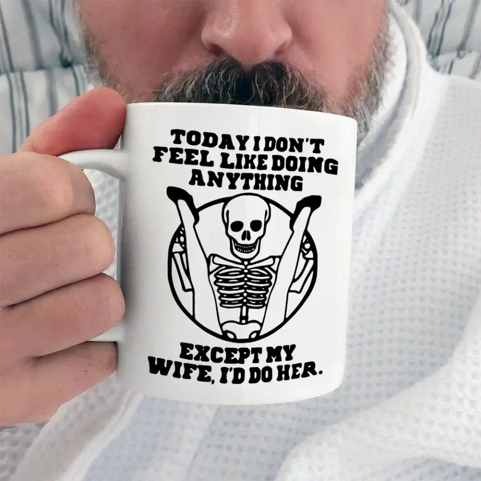 Today I Don't Feel Like Doing Anything Except My Wife - Special Couple White Mug - Sexy Gift for Husband, Wife