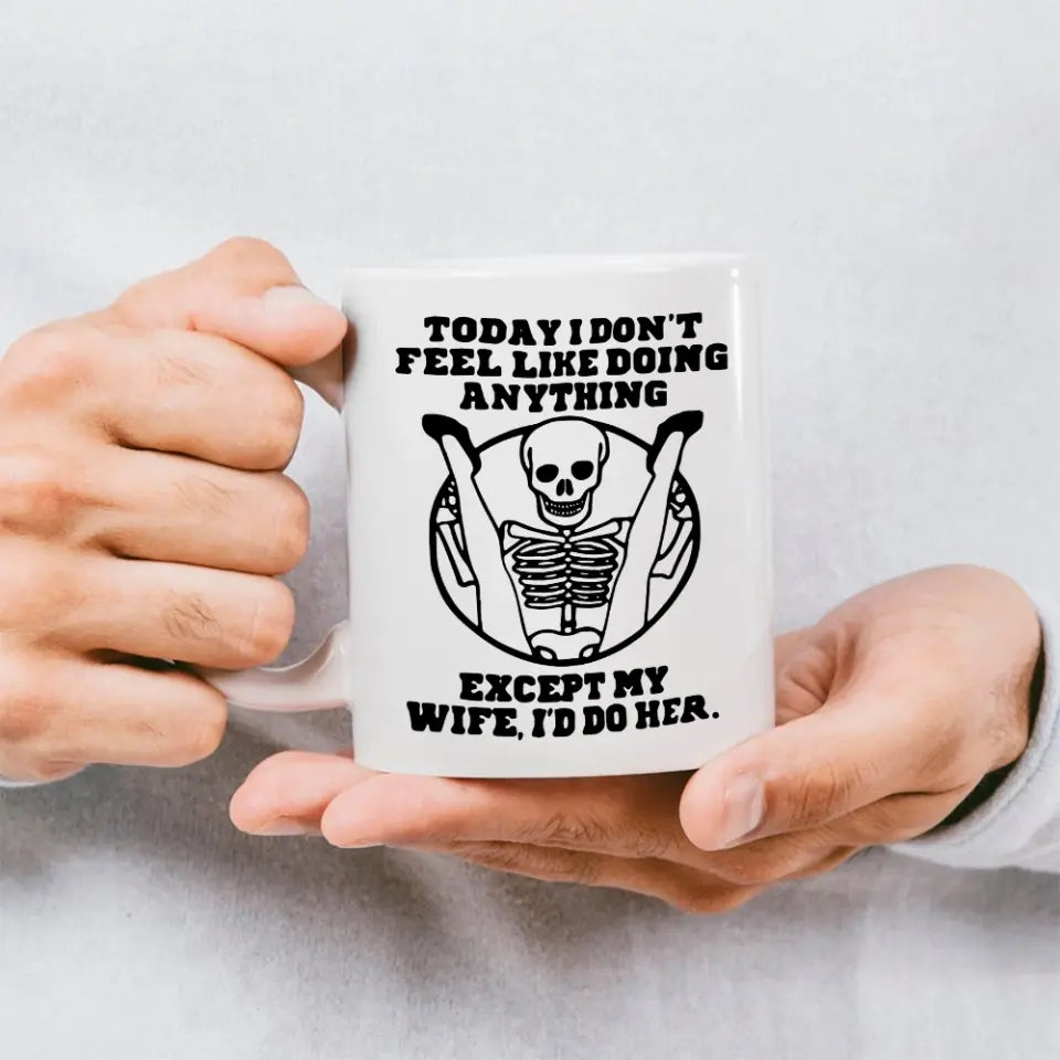 Today I Don't Feel Like Doing Anything Except My Wife - Special Couple White Mug - Sexy Gift for Husband, Wife
