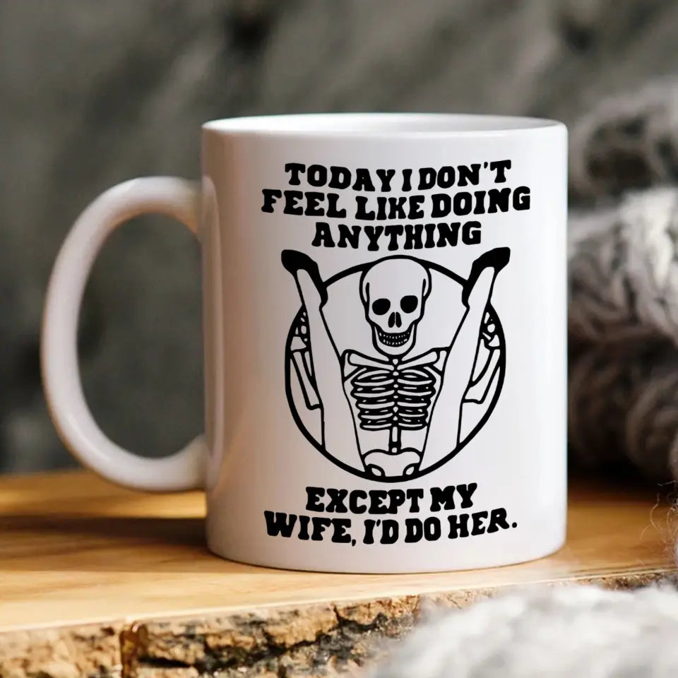Today I Don't Feel Like Doing Anything Except My Wife - Special Couple White Mug - Sexy Gift for Husband, Wife