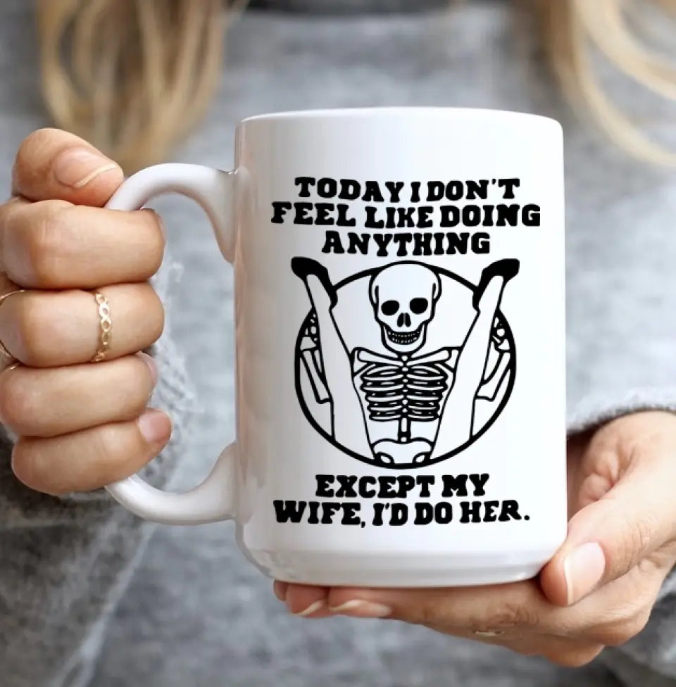 Today I Don't Feel Like Doing Anything Except My Wife - Special Couple White Mug - Sexy Gift for Husband, Wife