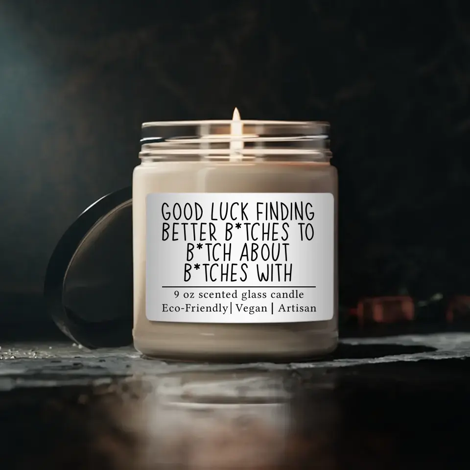 Good Luck Finding Better Bitches - Soy Scented Candle