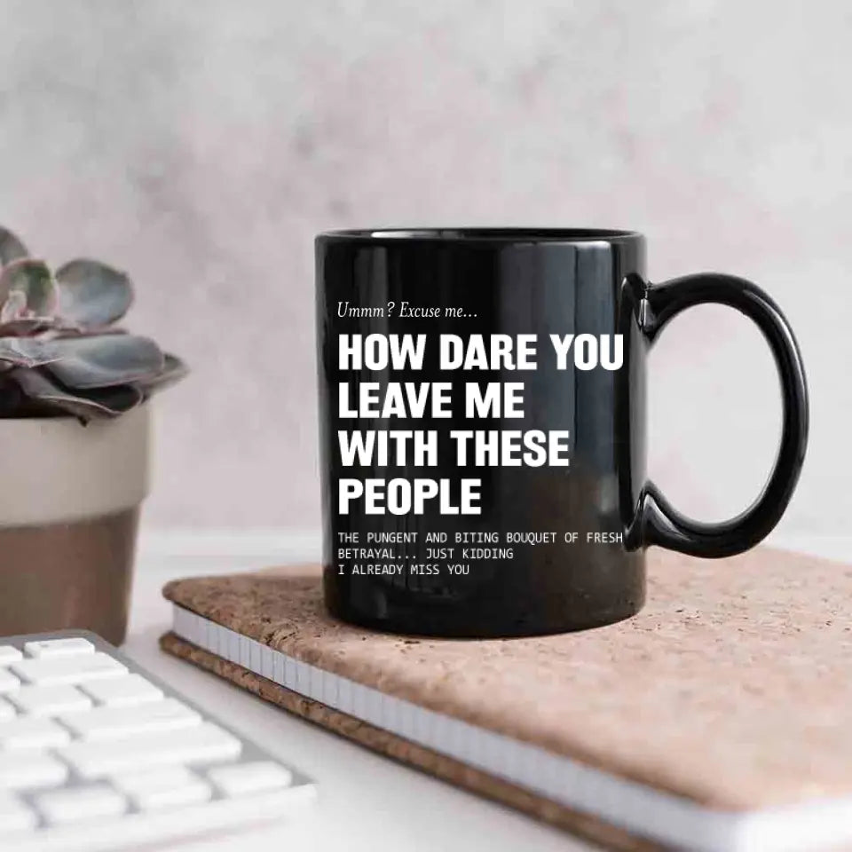 How Dare You Leave Me With These People Black Mug
