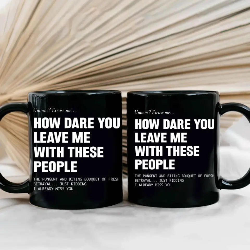 How Dare You Leave Me With These People Black Mug