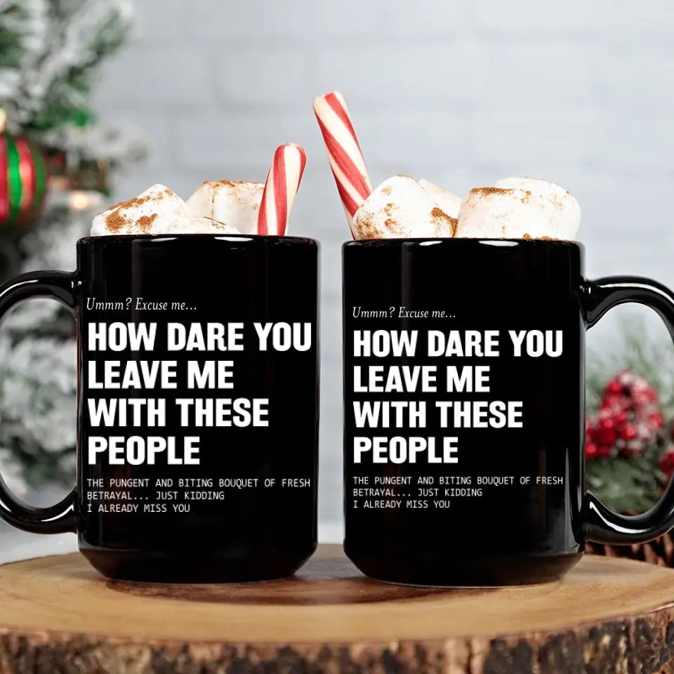 How Dare You Leave Me With These People Black Mug