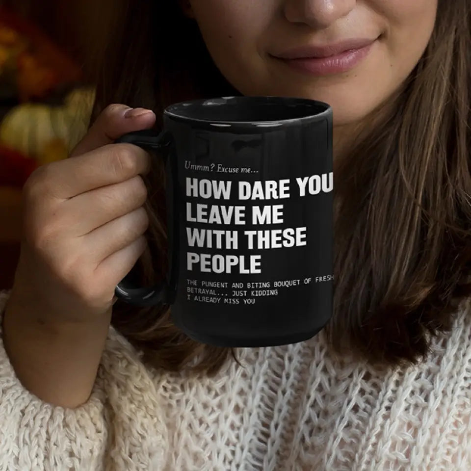 How Dare You Leave Me With These People Black Mug