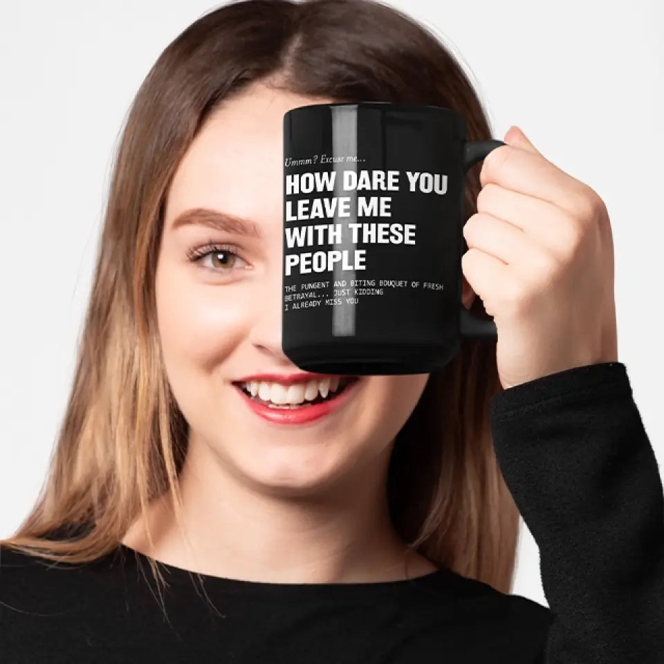 How Dare You Leave Me With These People Black Mug