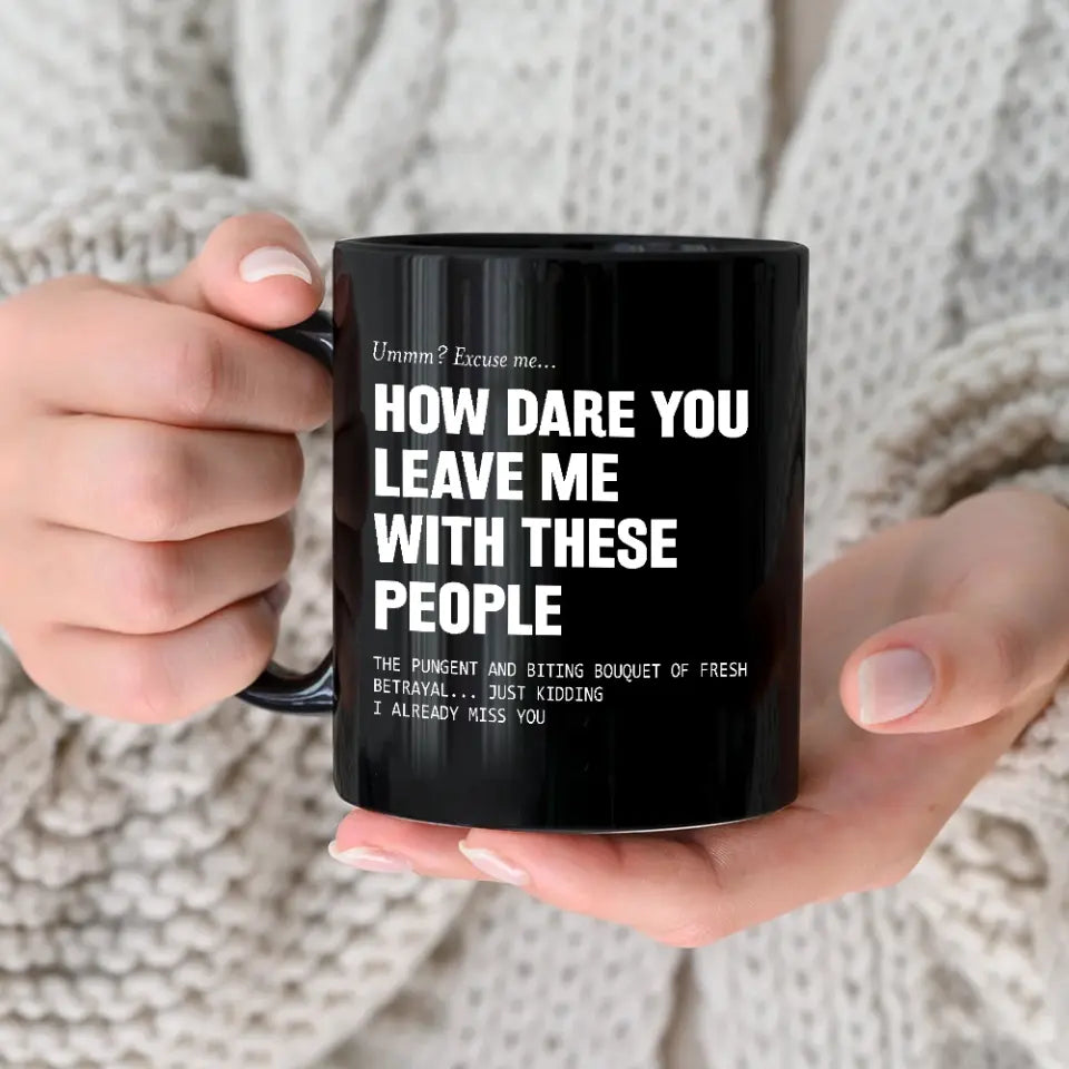How Dare You Leave Me With These People Black Mug
