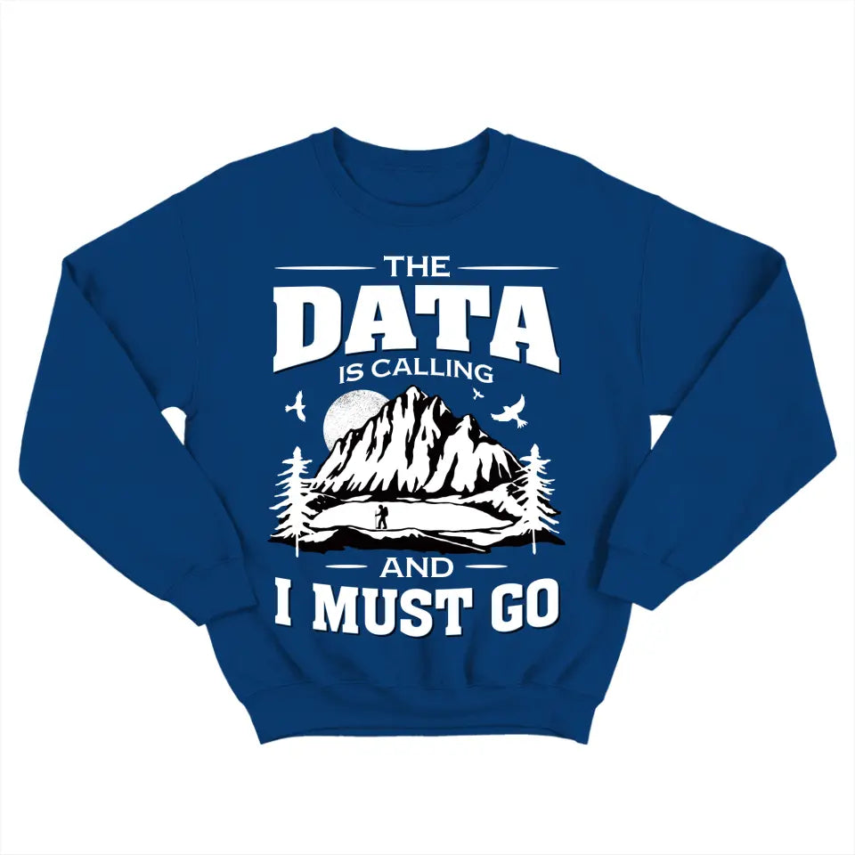 The Data Is Calling And I Must Go, T-shirt Sweater, Gift For Scientist Coders | 309IHPNPTS034