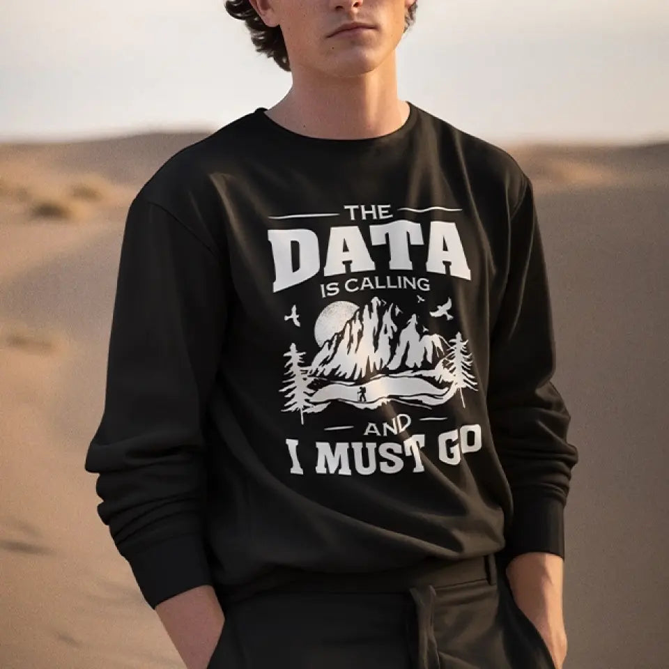 The Data Is Calling And I Must Go, T-shirt Sweater, Gift For Scientist Coders | 309IHPNPTS034