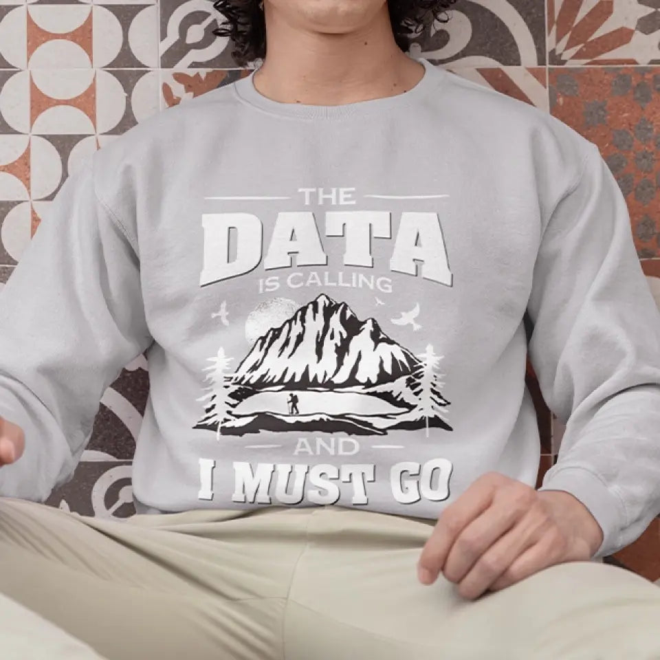 The Data Is Calling And I Must Go, T-shirt Sweater, Gift For Scientist Coders | 309IHPNPTS034