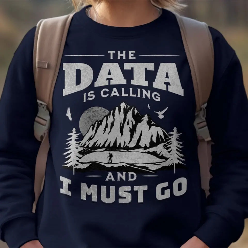 The Data Is Calling And I Must Go, T-shirt Sweater, Gift For Scientist Coders | 309IHPNPTS034