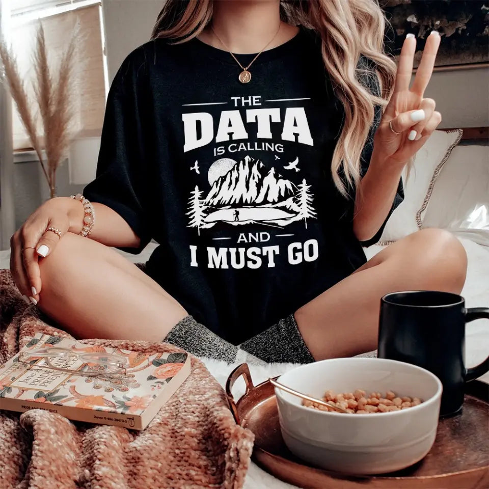 The Data Is Calling And I Must Go, T-shirt Sweater, Gift For Scientist Coders | 309IHPNPTS034