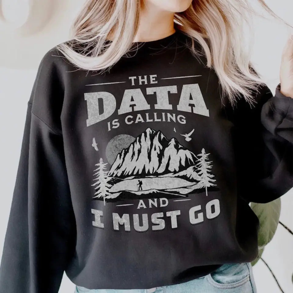 The Data Is Calling And I Must Go, T-shirt Sweater, Gift For Scientist Coders | 309IHPNPTS034