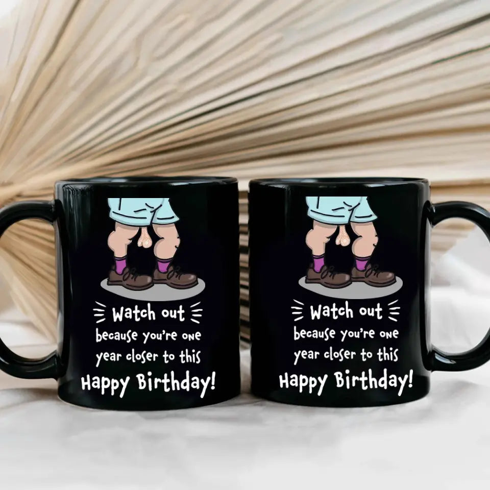 Because You're One Year Closer To This Personalized Mug