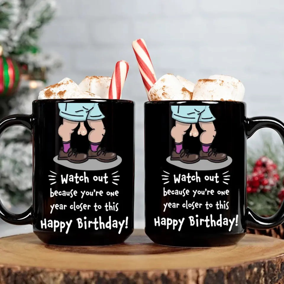 Because You're One Year Closer To This Personalized Mug