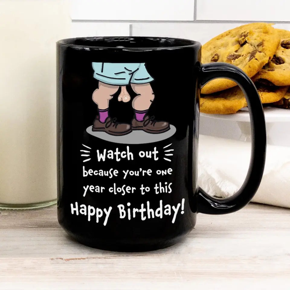 Because You're One Year Closer To This Personalized Mug