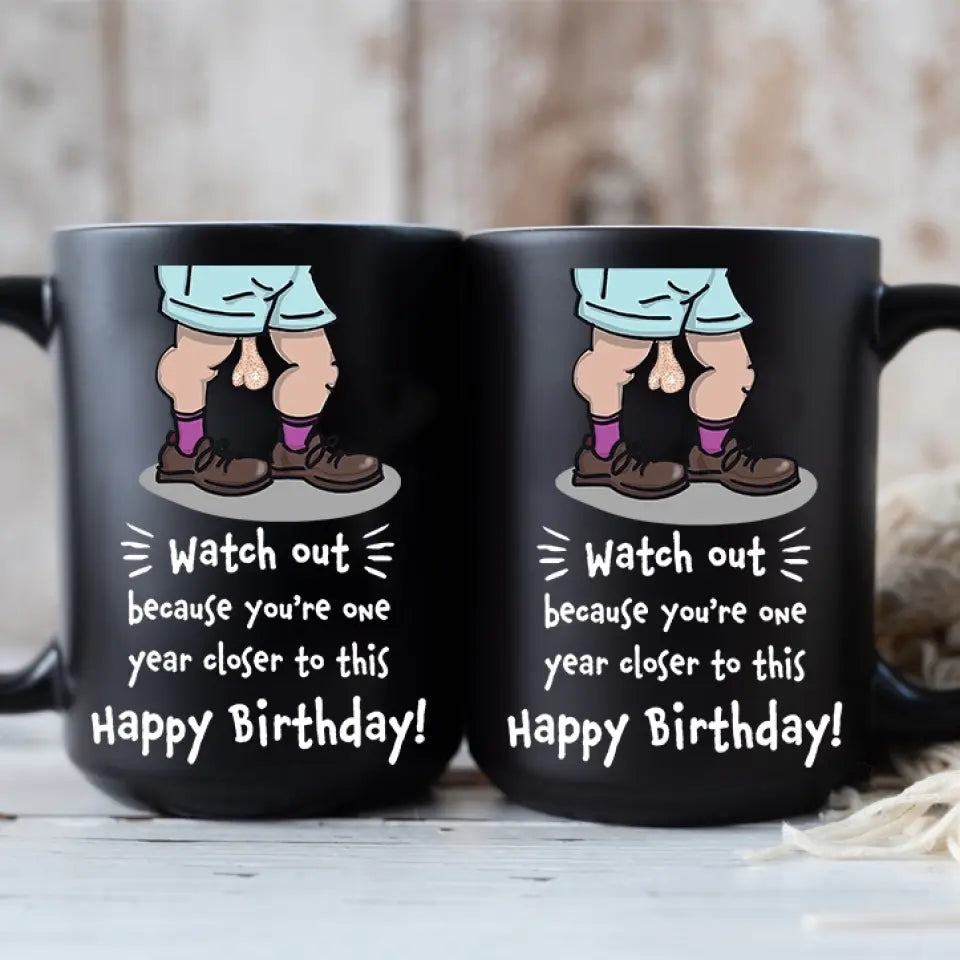 Because You're One Year Closer To This Personalized Mug