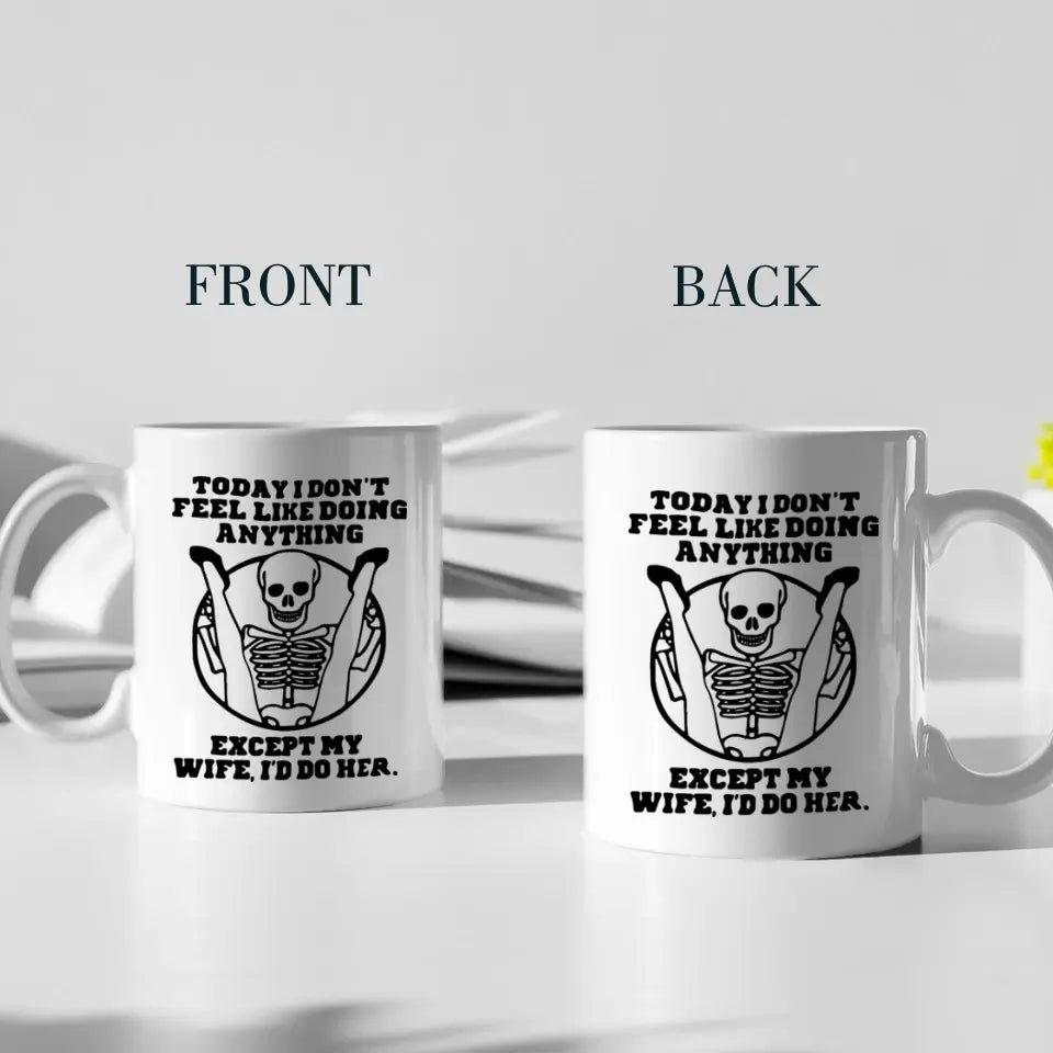 Today I Don't Feel Like Doing Anything Except My Wife - Special Couple White Mug - Sexy Gift for Husband, Wife