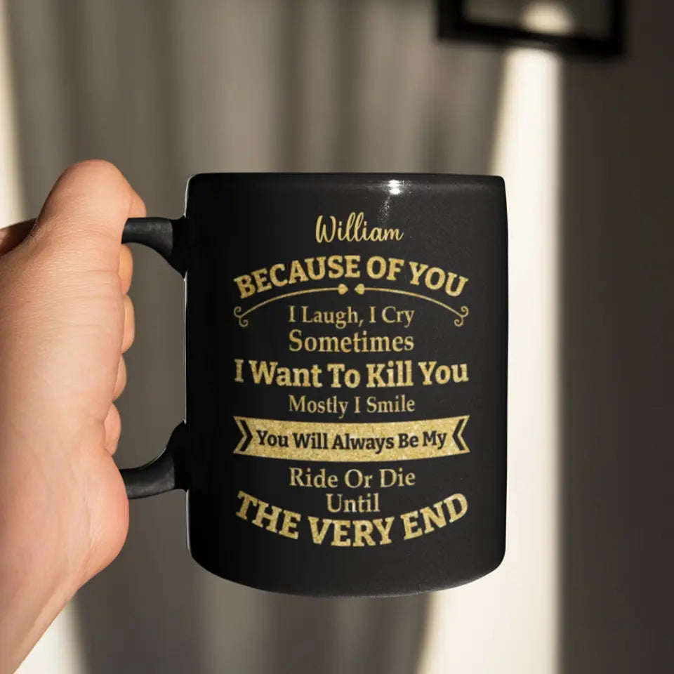 Because of You I Laugh I Cry You Will Be My Ride Or Die - Ceramic Black Coffee Mug - Gift For BFF