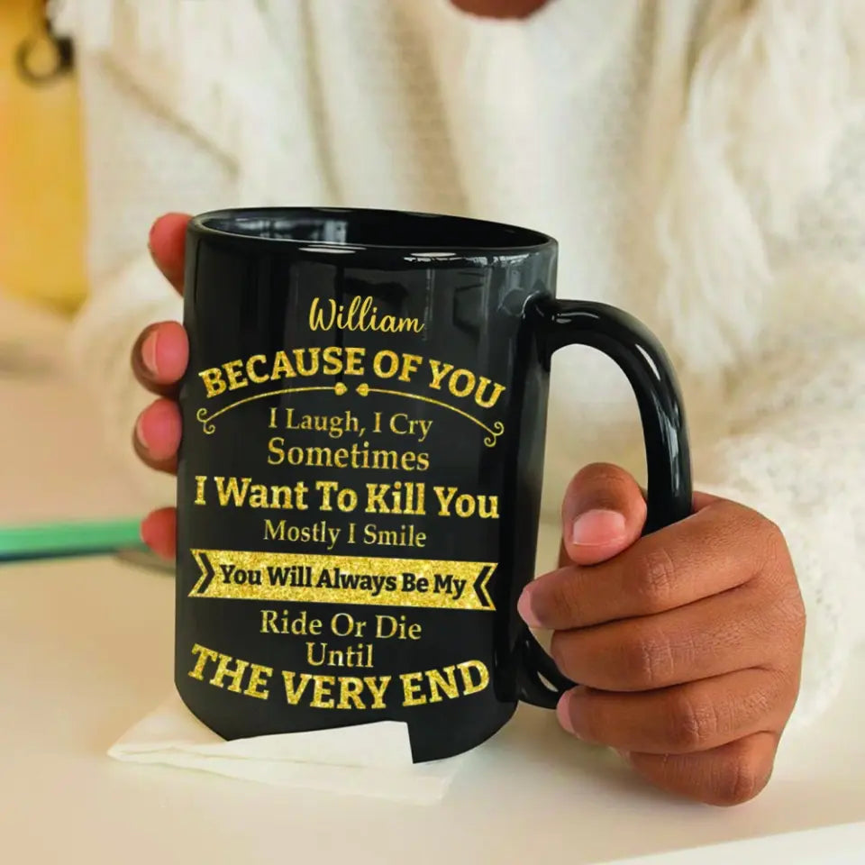 Because of You I Laugh I Cry You Will Be My Ride Or Die - Ceramic Black Coffee Mug - Gift For BFF