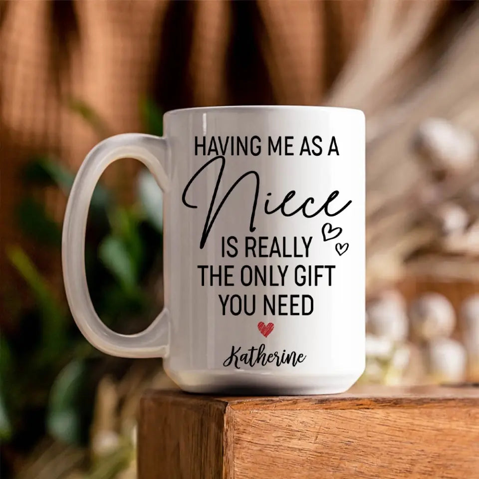 Having Me As A Niece/Nephew Is Really The Only Gift You Need Personalized Mug