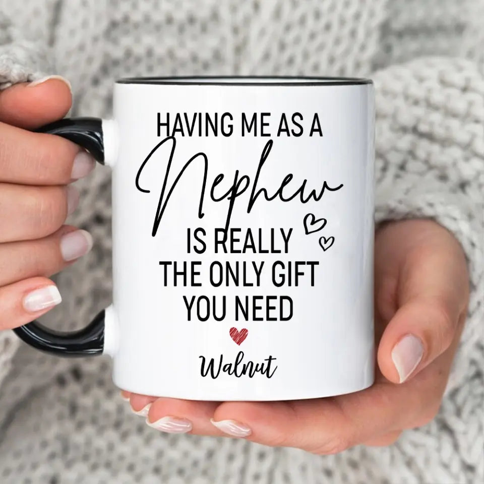 Having Me As A Niece/Nephew Is Really The Only Gift You Need Personalized Mug
