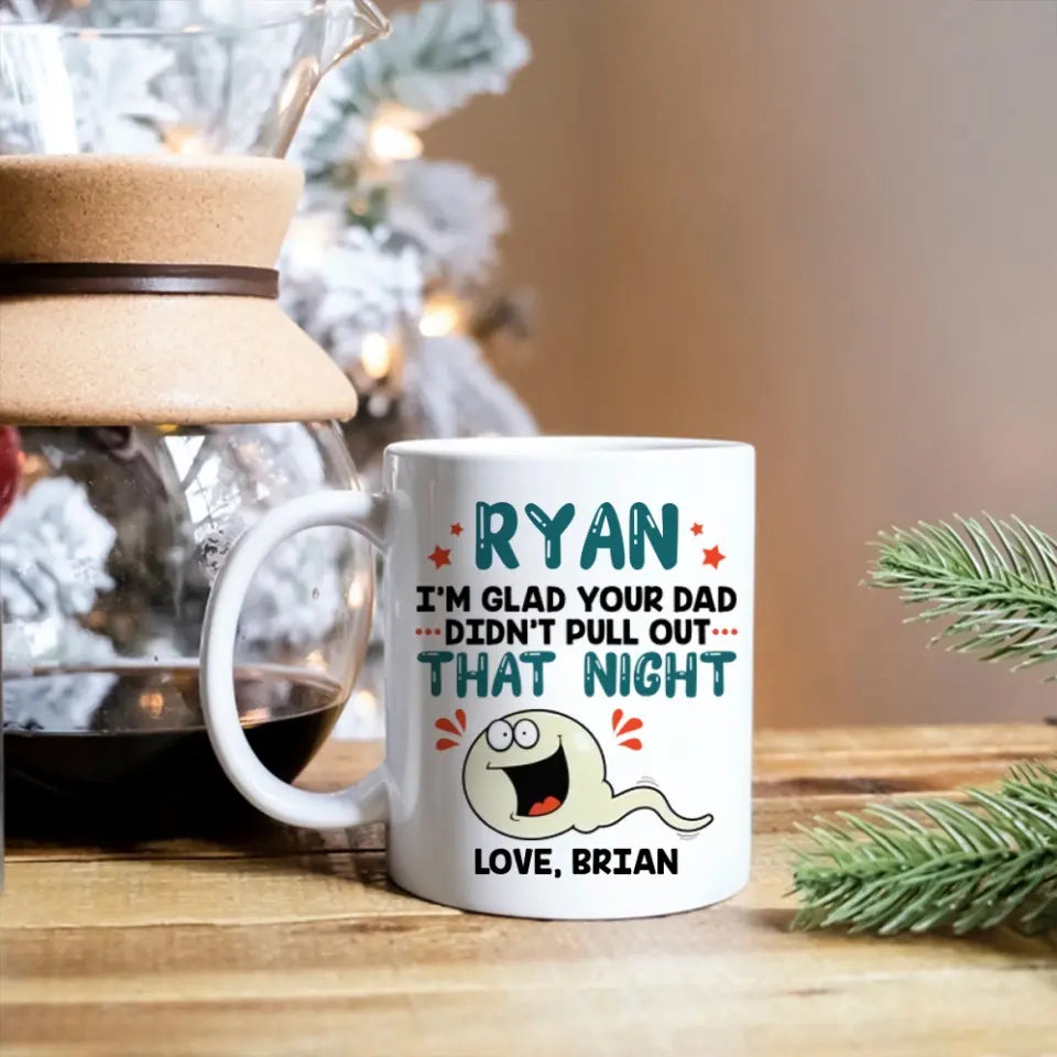I'm Glad Your Dad Didn't Pull Out That Night - Personalized Mug - Gift For Friends Dirty Sant Gifts