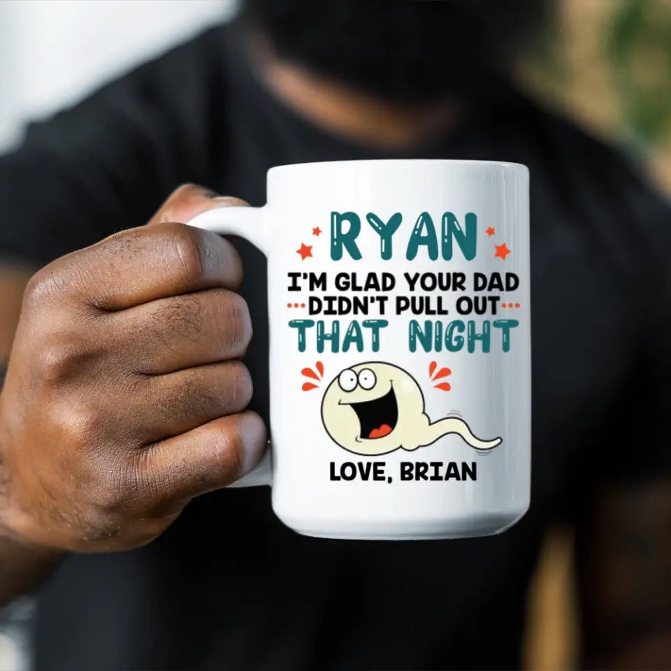 I'm Glad Your Dad Didn't Pull Out That Night - Personalized Mug - Gift For Friends Dirty Sant Gifts
