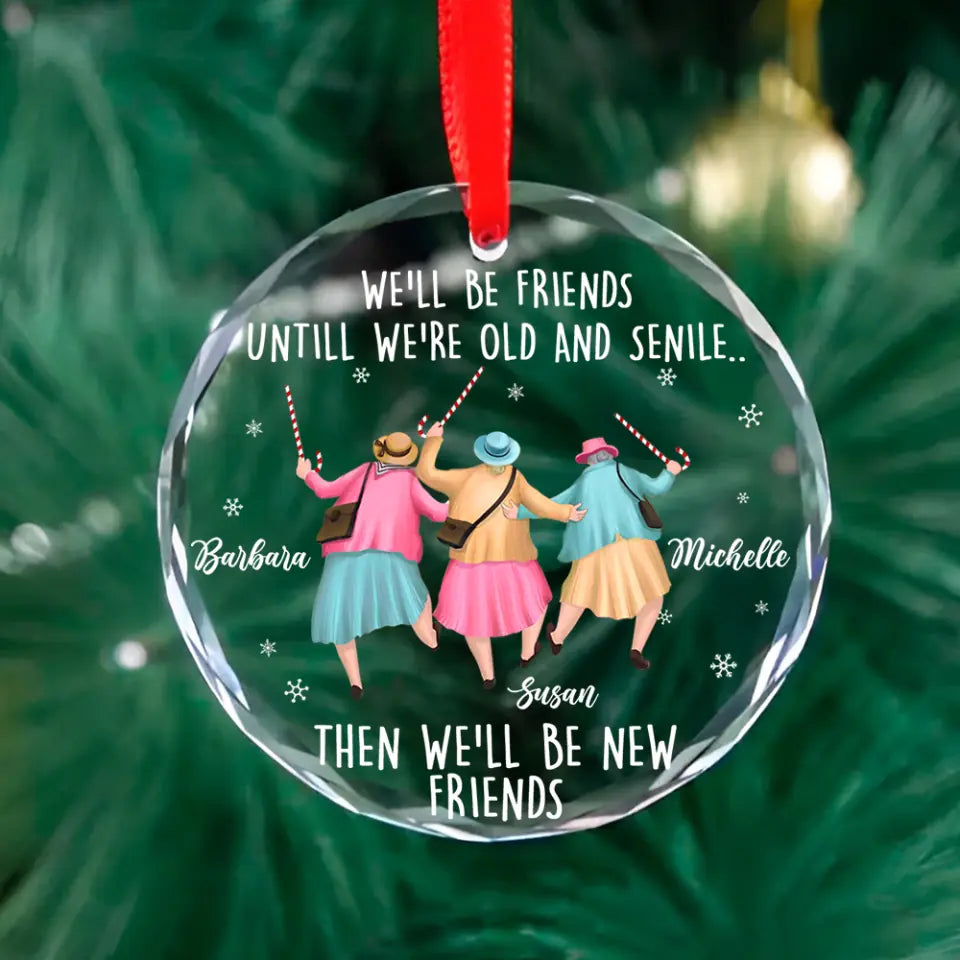 We'll Be Friends Until We're Old And Senile, Transparent Glass/Acrylic Ornament, Gift For Friends, Besties