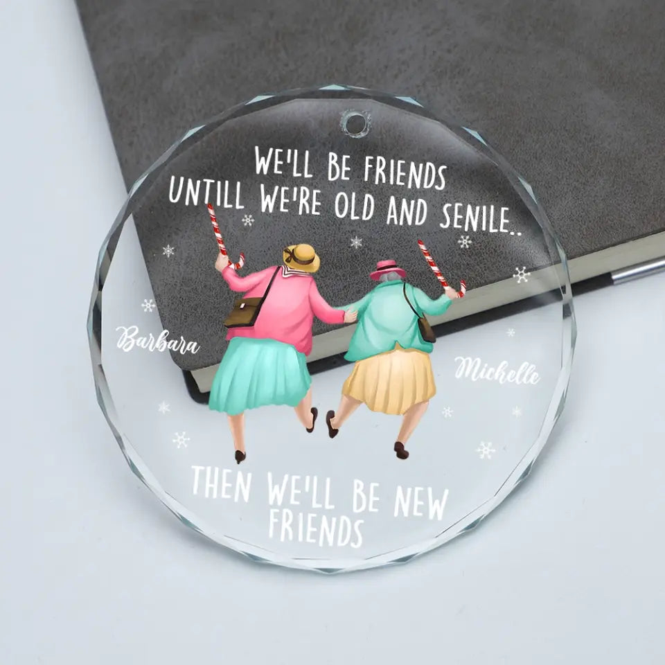 We'll Be Friends Until We're Old And Senile, Transparent Glass/Acrylic Ornament, Gift For Friends, Besties